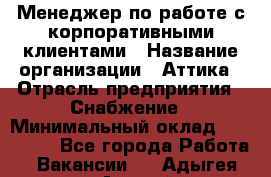 Менеджер по работе с корпоративными клиентами › Название организации ­ Аттика › Отрасль предприятия ­ Снабжение › Минимальный оклад ­ 320 000 - Все города Работа » Вакансии   . Адыгея респ.,Адыгейск г.